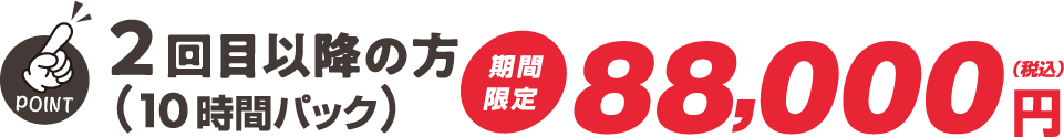 2回目以降の方 (10時間パック) 期間限定 88,000円